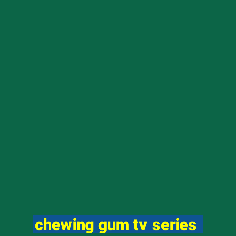 chewing gum tv series