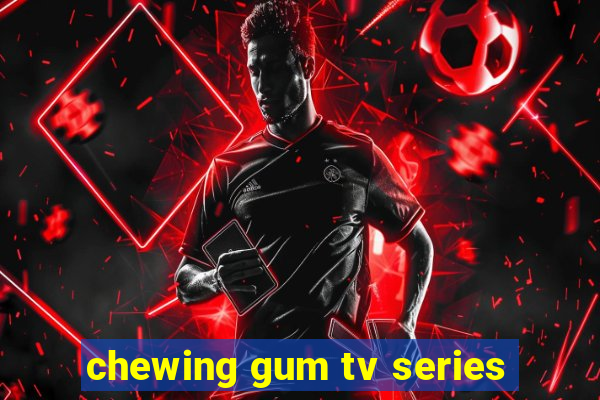 chewing gum tv series