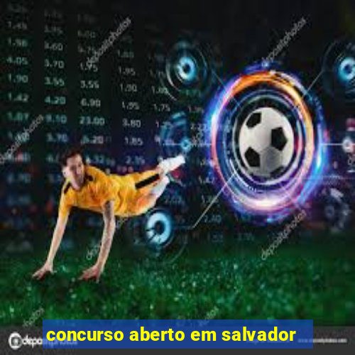 concurso aberto em salvador