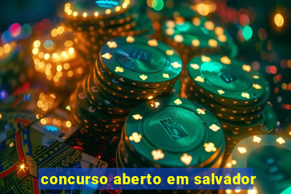 concurso aberto em salvador