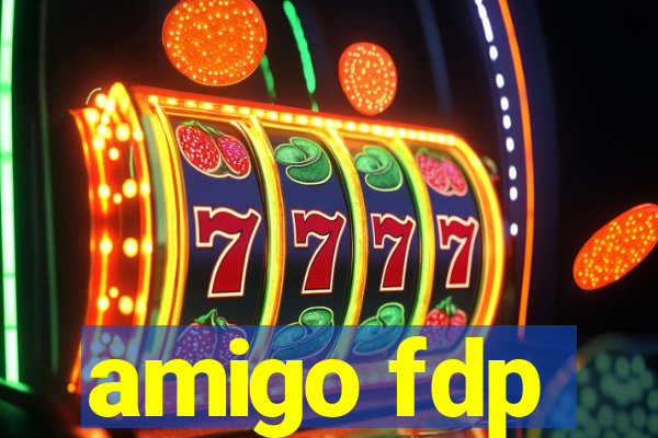 amigo fdp