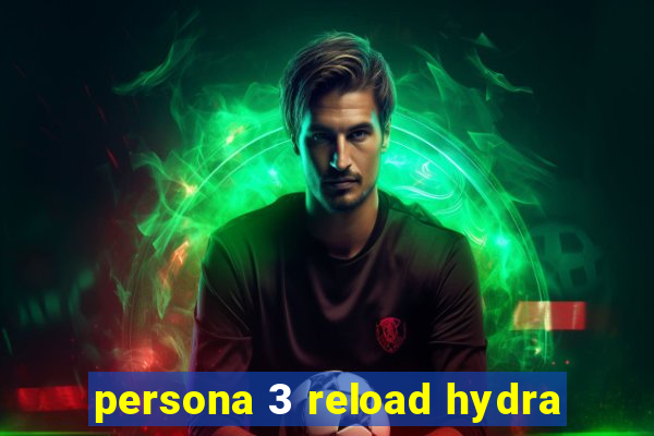 persona 3 reload hydra