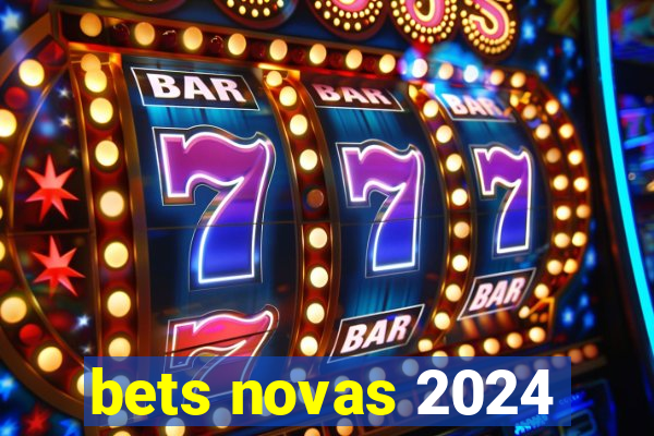 bets novas 2024