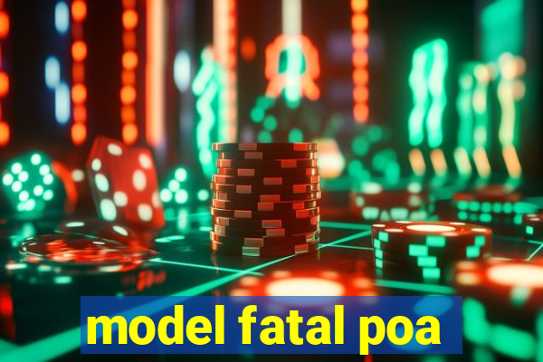 model fatal poa