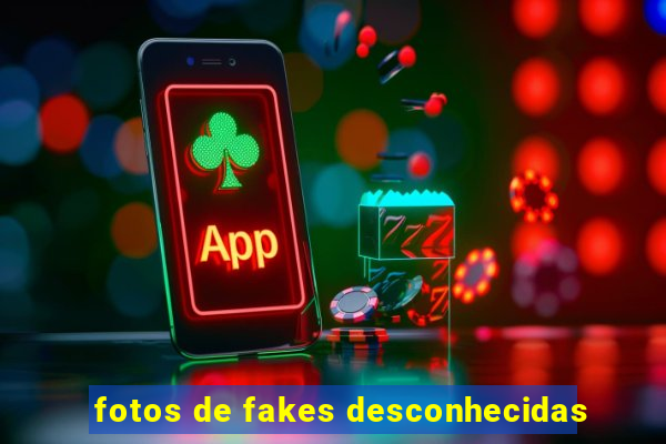 fotos de fakes desconhecidas