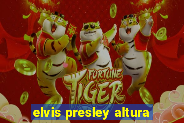 elvis presley altura