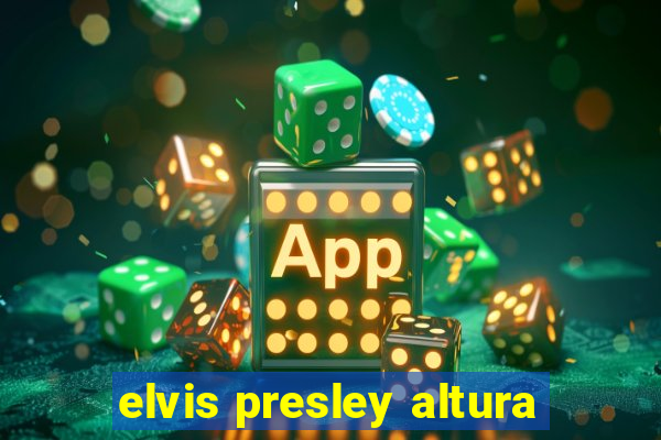 elvis presley altura