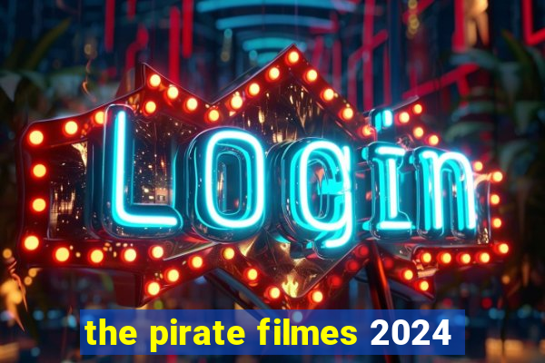 the pirate filmes 2024