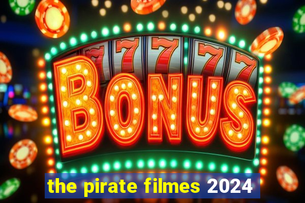 the pirate filmes 2024