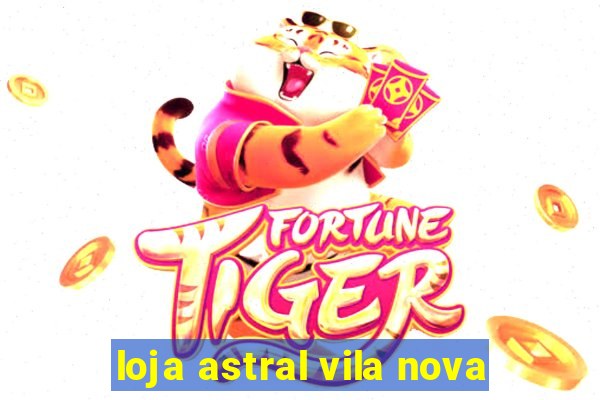 loja astral vila nova