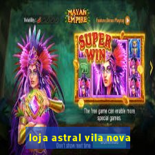 loja astral vila nova