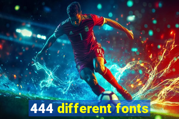 444 different fonts