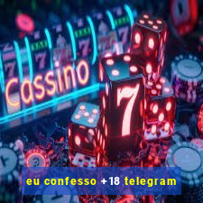 eu confesso +18 telegram