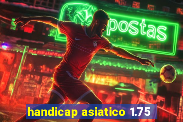 handicap asiatico 1.75