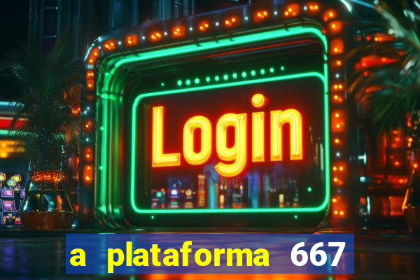 a plataforma 667 bet é confiável