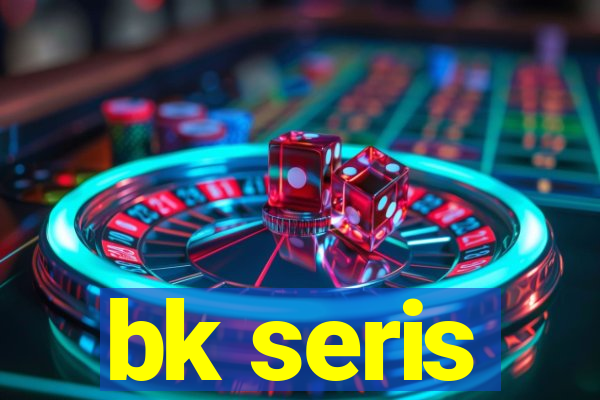 bk seris