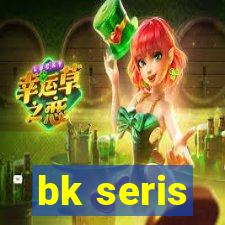 bk seris