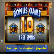 fortuna de dentinho jogador