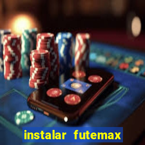 instalar futemax futebol ao vivo