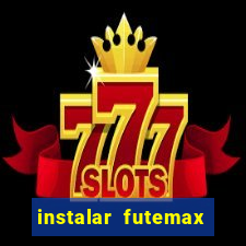 instalar futemax futebol ao vivo