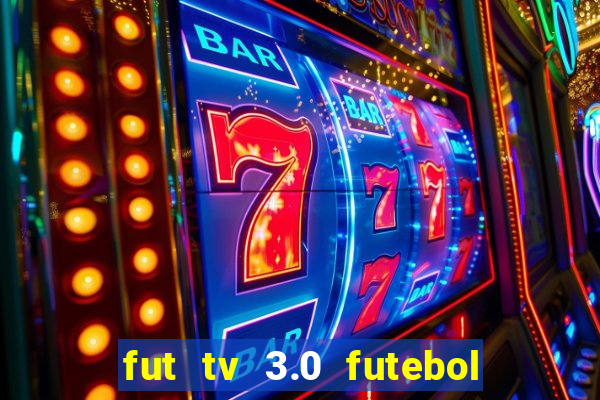 fut tv 3.0 futebol ao vivo