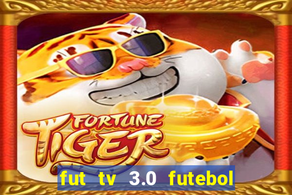 fut tv 3.0 futebol ao vivo