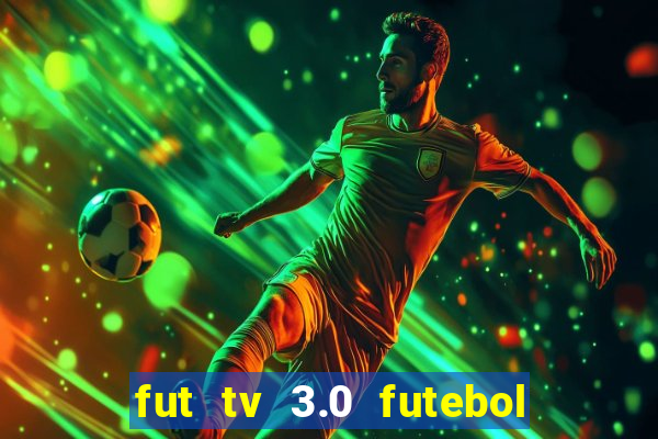 fut tv 3.0 futebol ao vivo