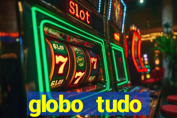 globo tudo absolutamente tudo