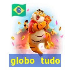 globo tudo absolutamente tudo