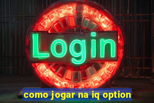 como jogar na iq option