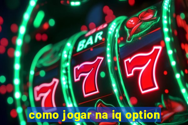 como jogar na iq option