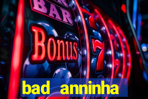 bad anninha conteudo gratis