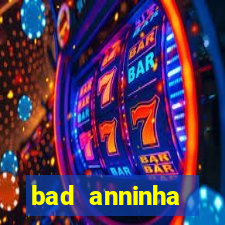 bad anninha conteudo gratis