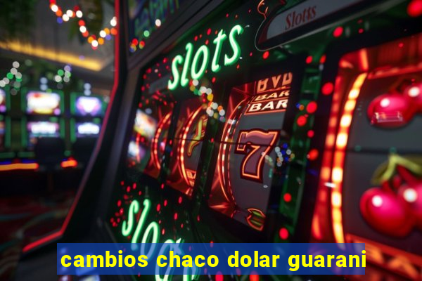 cambios chaco dolar guarani