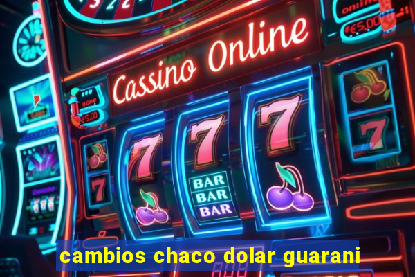 cambios chaco dolar guarani