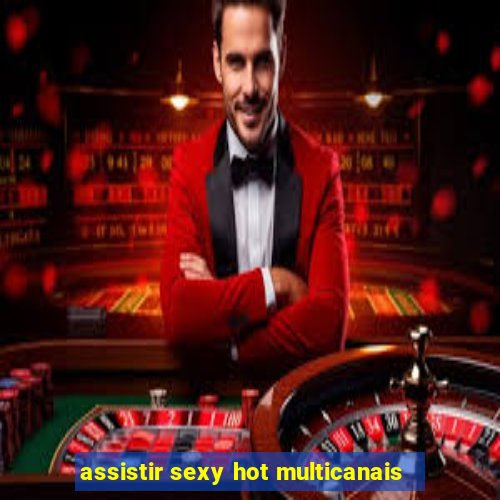 assistir sexy hot multicanais