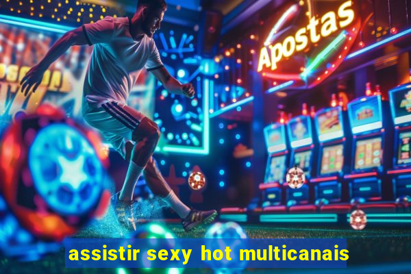 assistir sexy hot multicanais