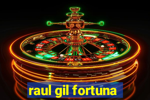 raul gil fortuna