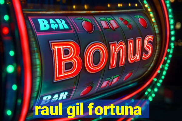 raul gil fortuna