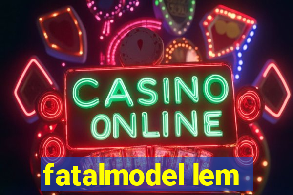 fatalmodel lem