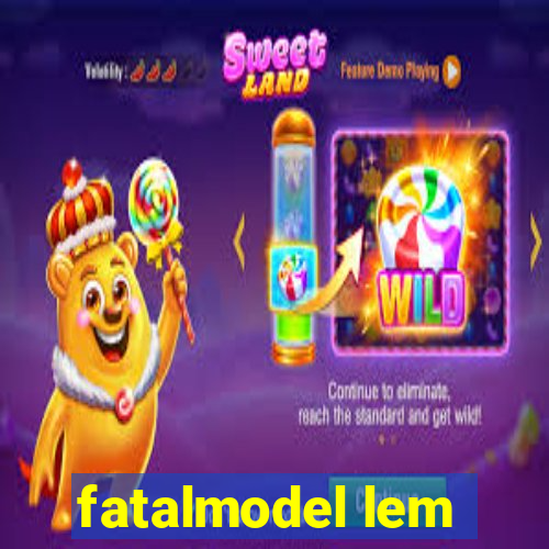 fatalmodel lem