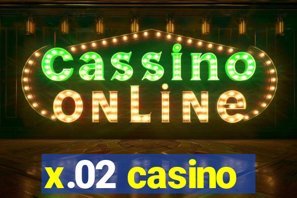 x.02 casino