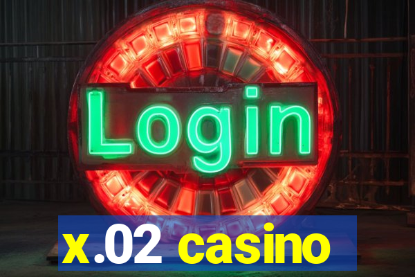 x.02 casino