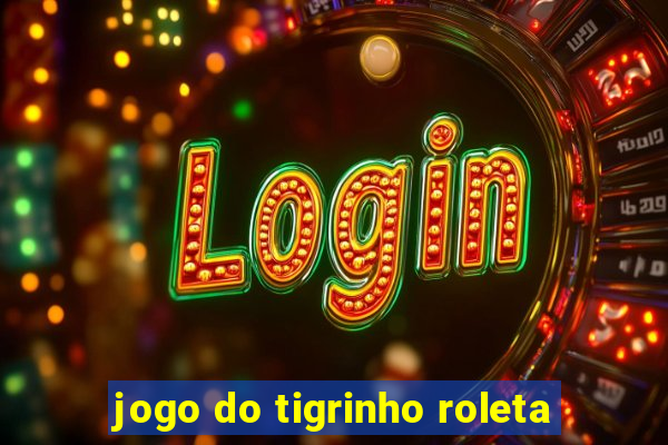 jogo do tigrinho roleta