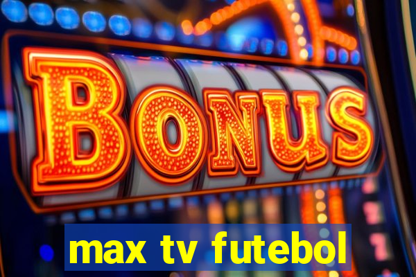 max tv futebol