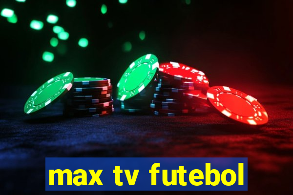 max tv futebol