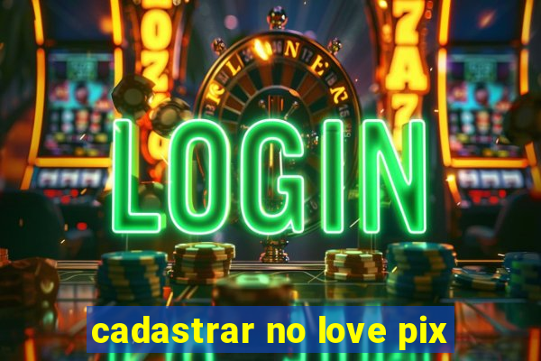 cadastrar no love pix