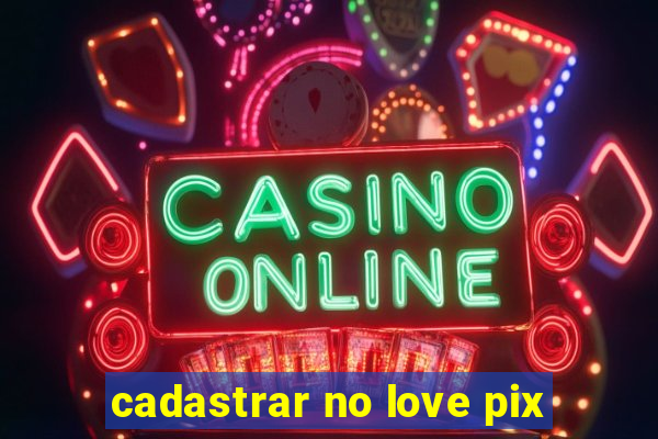 cadastrar no love pix