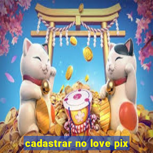 cadastrar no love pix