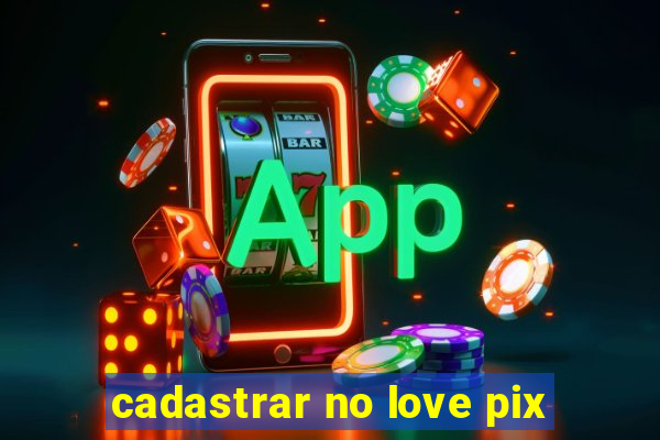 cadastrar no love pix